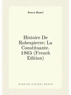 Histoire De Robespierre La Constituante. 1865 (Fren