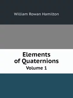 Elements of Quaternions. Volume 1