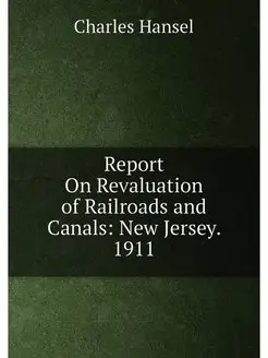 Report On Revaluation of Railroads and Canals New J