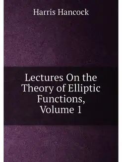 Lectures On the Theory of Elliptic Functions, Volume 1