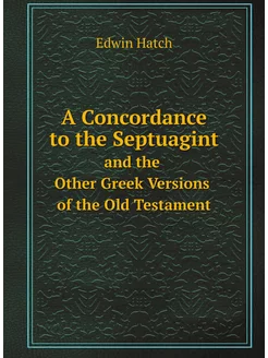 A Concordance to the Septuagint. and the Other Greek