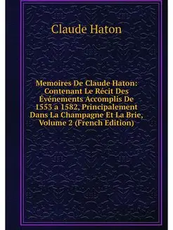 Memoires De Claude Haton Contenant L