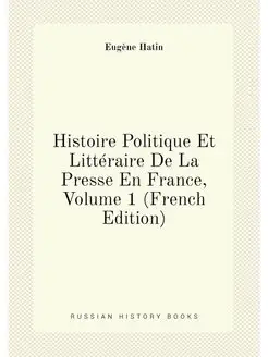 Histoire Politique Et Littéraire De La Presse En Fra