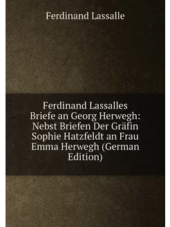 Ferdinand Lassalles Briefe an Georg Herwegh Nebst B