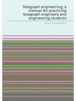 Telegraph engineering a manual for practicing teleg