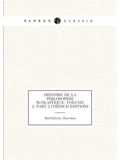 Histoire De La Philosophie Scolastique, Volume 2,pa