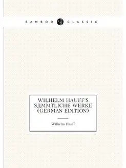 Wilhelm Hauff's Sämmtliche Werke (German Edition)