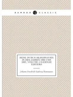 Reise Durch Skandinavien in Den Jahren 1806 Und 1807