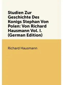 Studien Zur Geschichte Des Konigs Stephan Von Polen