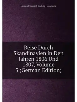 Reise Durch Skandinavien in Den Jahren 1806 Und 1807