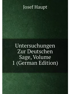 Untersuchungen Zur Deutschen Sage, Volume 1 (German