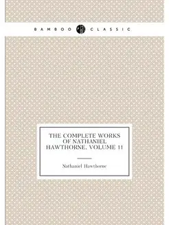 The Complete Works of Nathaniel Hawthorne, Volume 11