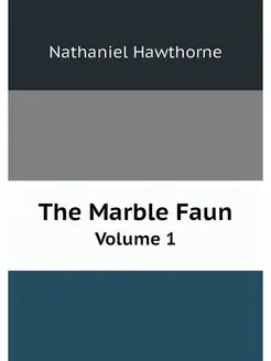 The Marble Faun. Volume 1