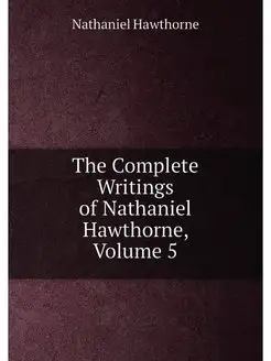 The Complete Writings of Nathaniel Hawthorne, Volume 5