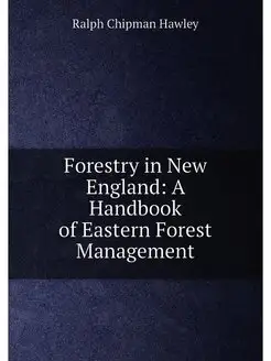 Forestry in New England A Handbook of Eastern Fores