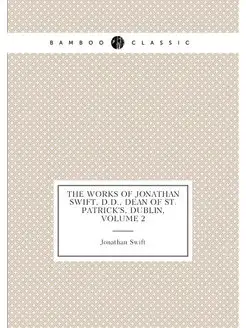 The Works of Jonathan Swift, D.D, Dean of St. Patri