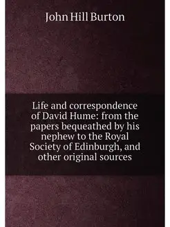 Life and correspondence of David Hume from the pape