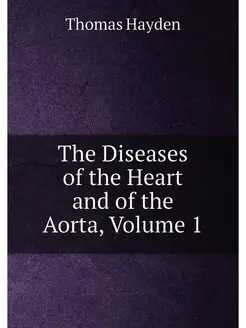 The Diseases of the Heart and of the Aorta, Volume 1