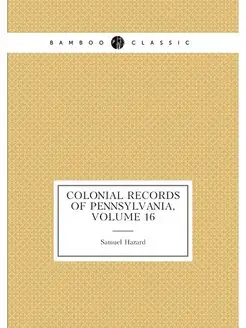 Colonial Records of Pennsylvania, Volume 16