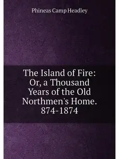 The Island of Fire Or, a Thousand Years of the Old