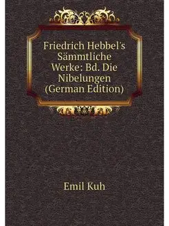 Friedrich Hebbel's Sammtliche Werke