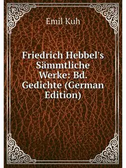 Friedrich Hebbel's Sammtliche Werke