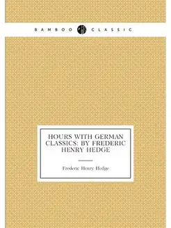 Hours with German Classics By Frederic Henry Hedge