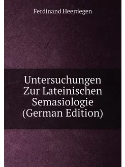 Untersuchungen Zur Lateinischen Semasiologie (German