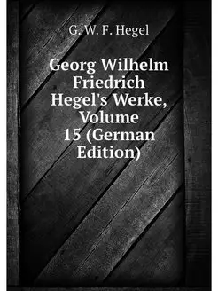 Georg Wilhelm Friedrich Hegel's Werke