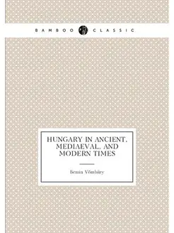 Hungary in ancient, mediaeval, and modern times