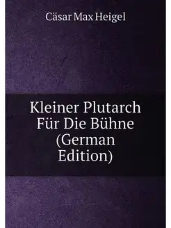 Kleiner Plutarch Für Die Bühne (German Edition)