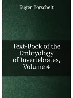 Text-Book of the Embryology of Invertebrates, Volume 4