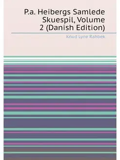 P.a. Heibergs Samlede Skuespil, Volume 2 (Danish Edi