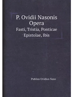 P. Ovidii Nasonis Opera. Fasti, Tristia, Ponticae Ep