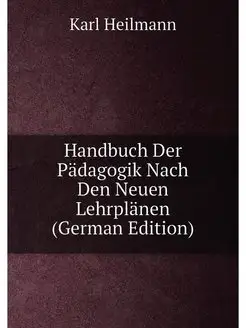 Handbuch Der Pädagogik Nach Den Neuen Lehrplänen (Ge