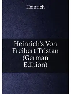 Heinrich's Von Freibert Tristan (German Edition)