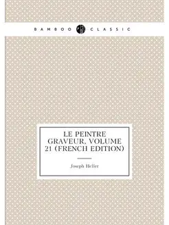 Le Peintre Graveur, Volume 21 (French Edition)