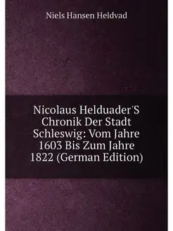 Nicolaus Helduader'S Chronik Der Stadt Schleswig Vo