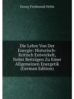 Die Lehre Von Der Energie Historisch-Kritisch Entwi