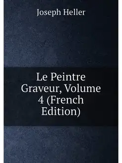 Le Peintre Graveur, Volume 4 (French Edition)