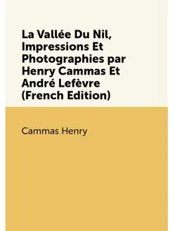 La Vallée Du Nil, Impressions Et Photographies par H