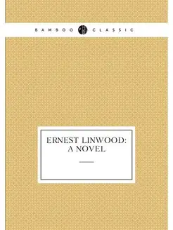 Ernest Linwood A Novel