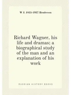 Richard Wagner, his life and dramas a biographical