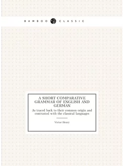 A short comparative grammar of English and German. A