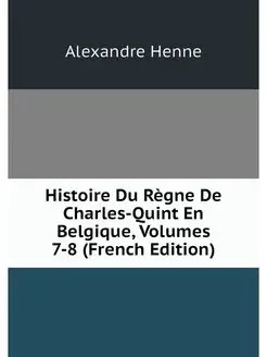 Histoire Du Regne De Charles-Quint En