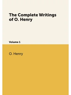 The Complete Writings of O. Henry. Volume 1