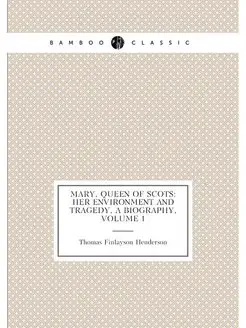 Mary, Queen of Scots Her Environment and Tragedy, a