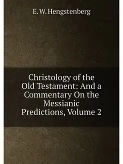 Christology of the Old Testament And a Commentary O