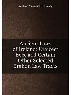 Ancient Laws of Ireland Uraicect Becc and Certain O