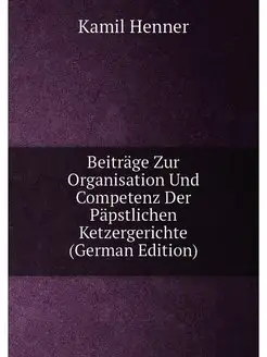 Beiträge Zur Organisation Und Competenz Der Päpstlic